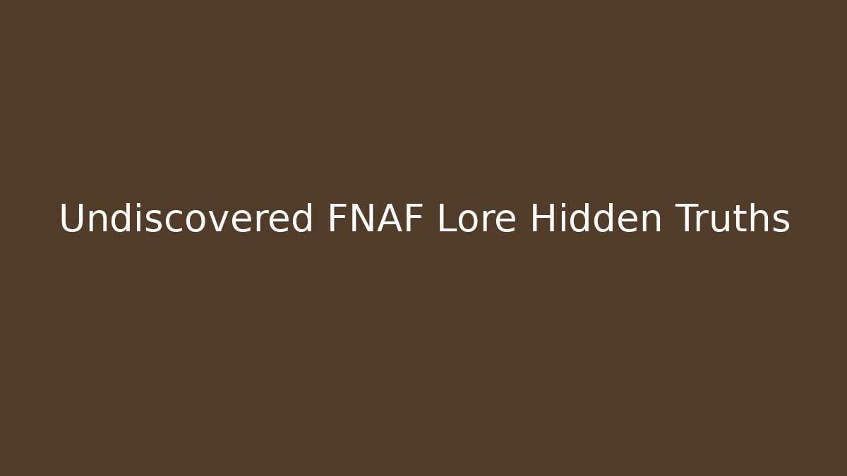 Undiscovered FNAF Lore Hidden Truths
