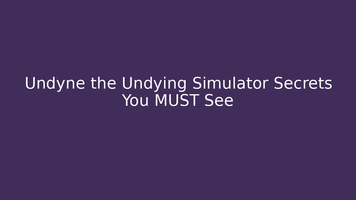 Undyne the Undying Simulator Secrets You MUST See