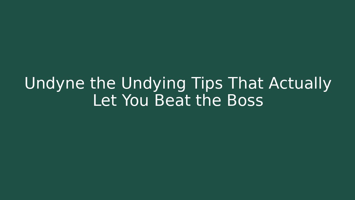 Undyne the Undying Tips That Actually Let You Beat the Boss