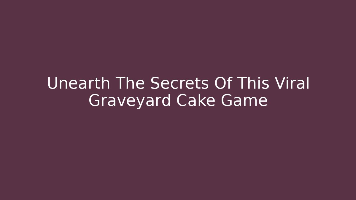 Unearth The Secrets Of This Viral Graveyard Cake Game
