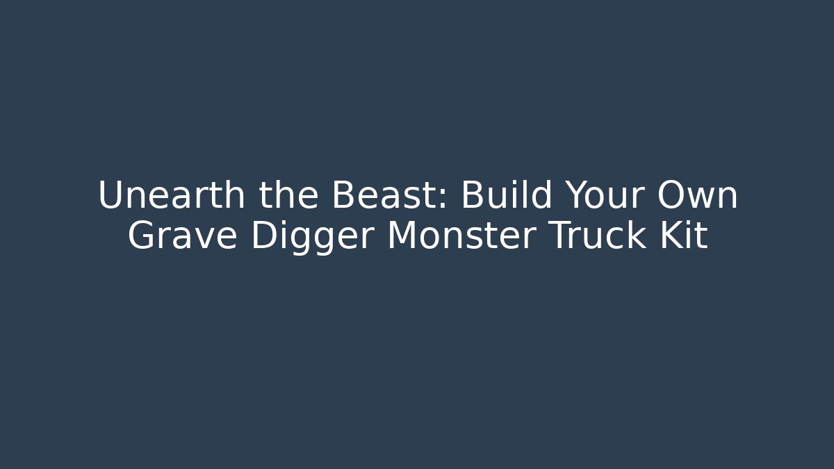 Unearth the Beast: Build Your Own Grave Digger Monster Truck Kit