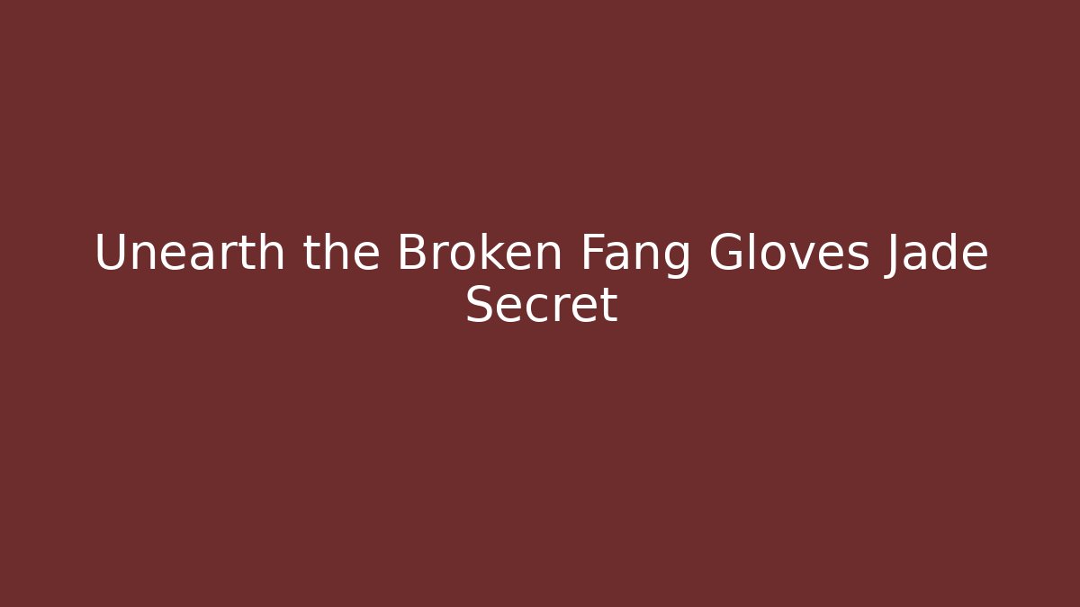 Unearth the Broken Fang Gloves Jade Secret