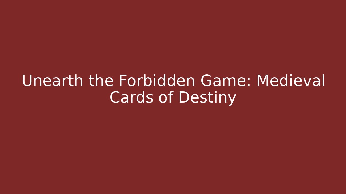 Unearth the Forbidden Game: Medieval Cards of Destiny