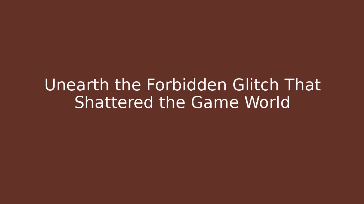 Unearth the Forbidden Glitch That Shattered the Game World