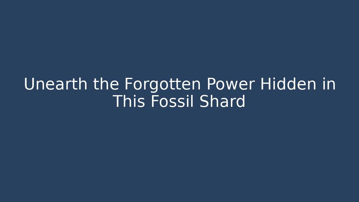 Unearth the Forgotten Power Hidden in This Fossil Shard