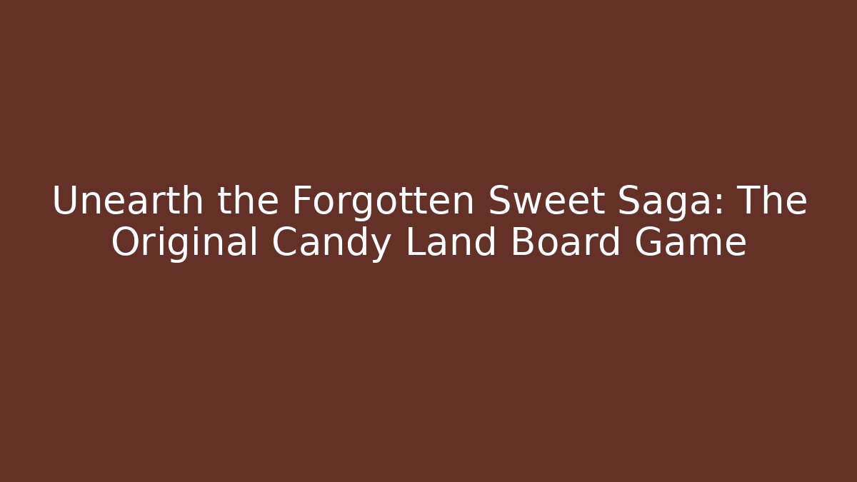 Unearth the Forgotten Sweet Saga: The Original Candy Land Board Game
