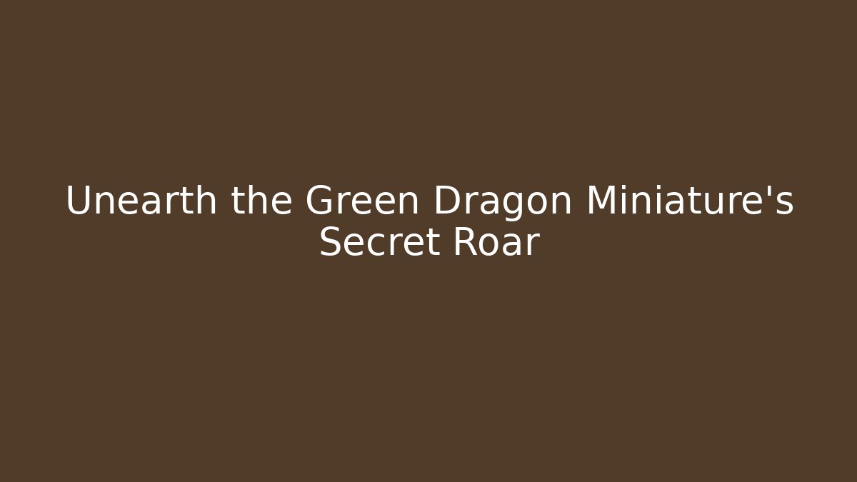 Unearth the Green Dragon Miniature’s Secret Roar