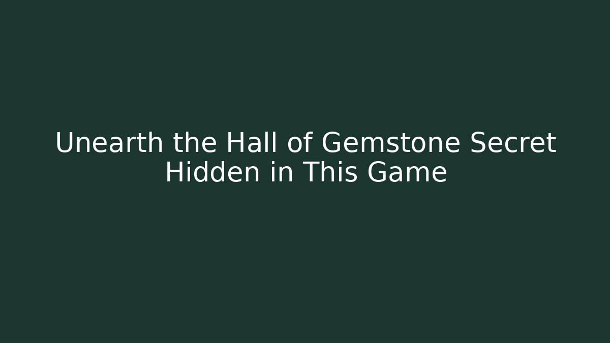 Unearth the Hall of Gemstone Secret Hidden in This Game