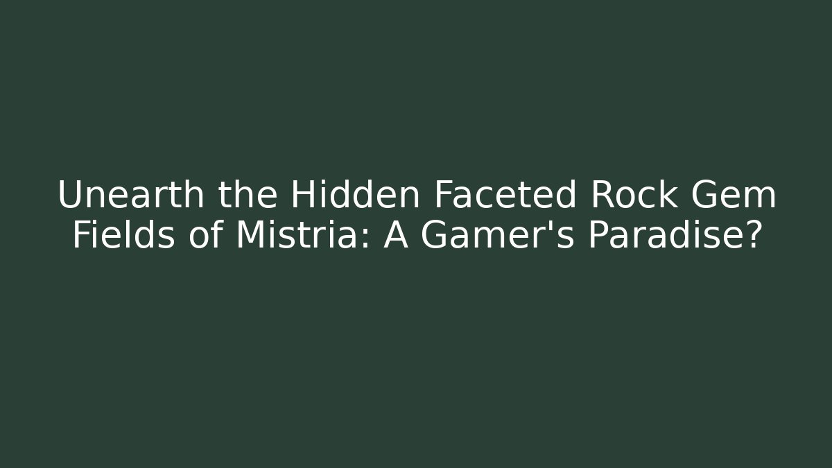 Unearth the Hidden Faceted Rock Gem Fields of Mistria: A Gamer's Paradise?