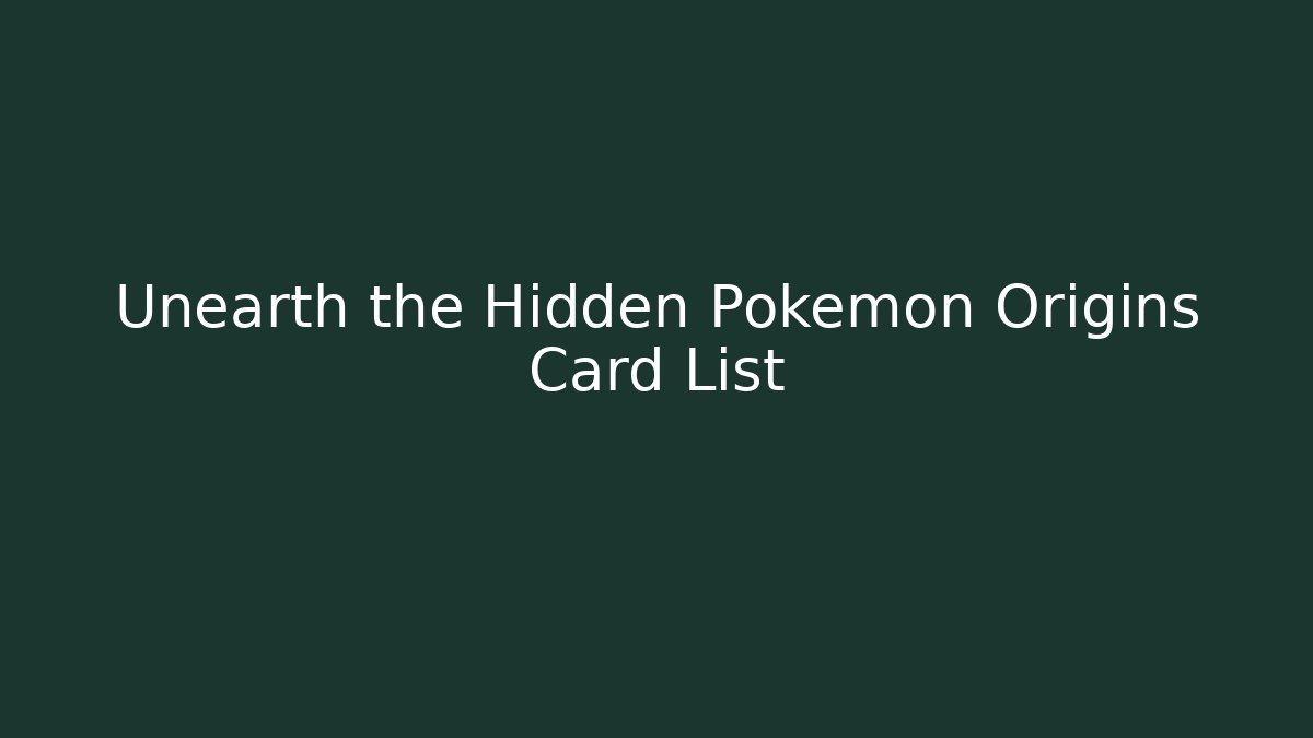 Unearth the Hidden Pokémon Origins Card List