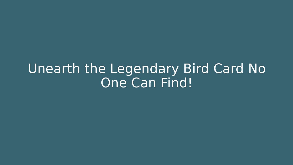 Unearth the Legendary Bird Card No One Can Find!