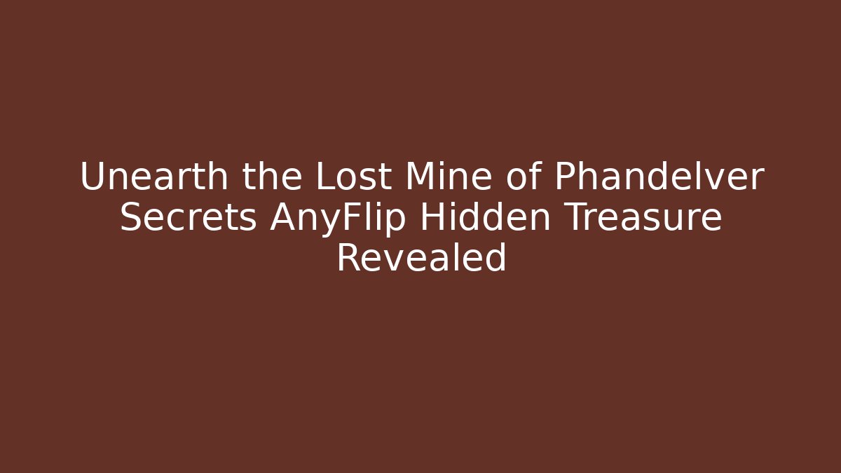 Unearth the Lost Mine of Phandelver Secrets AnyFlip Hidden Treasure Revealed