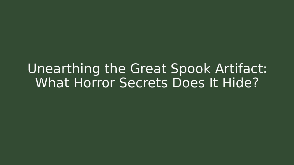 Unearthing the Great Spook Artifact: What Horror Secrets Does It Hide? - Felix Cat Insurance