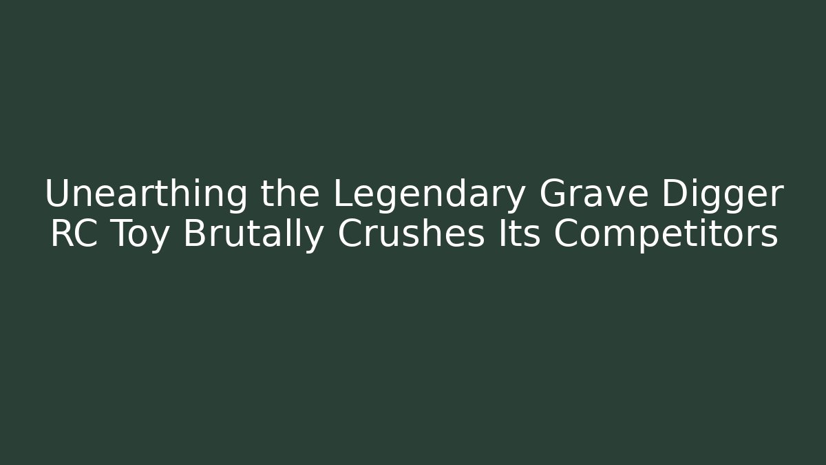 Unearthing the Legendary Grave Digger RC Toy Brutally Crushes Its Competitors - Felix Cat Insurance