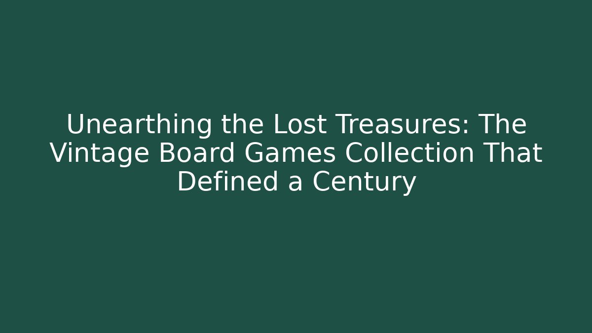 Unearthing the Lost Treasures: The Vintage Board Games Collection That Defined a Century