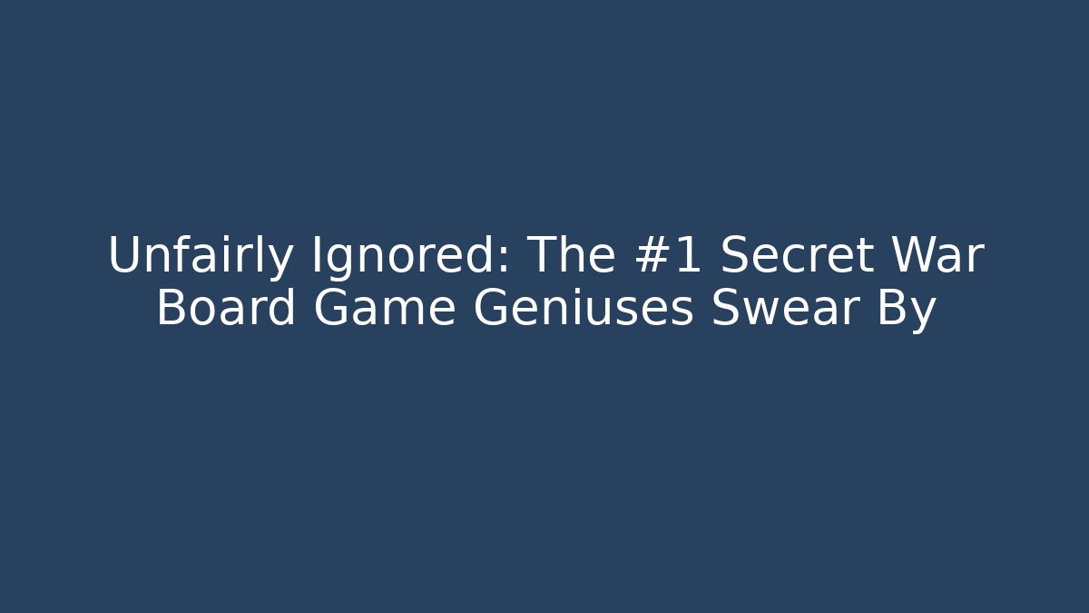 Unfairly Ignored: The #1 Secret War Board Game Geniuses Swear By