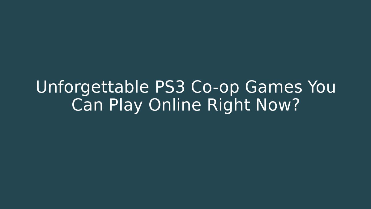 Unforgettable PS3 Co-op Games You Can Play Online Right Now?