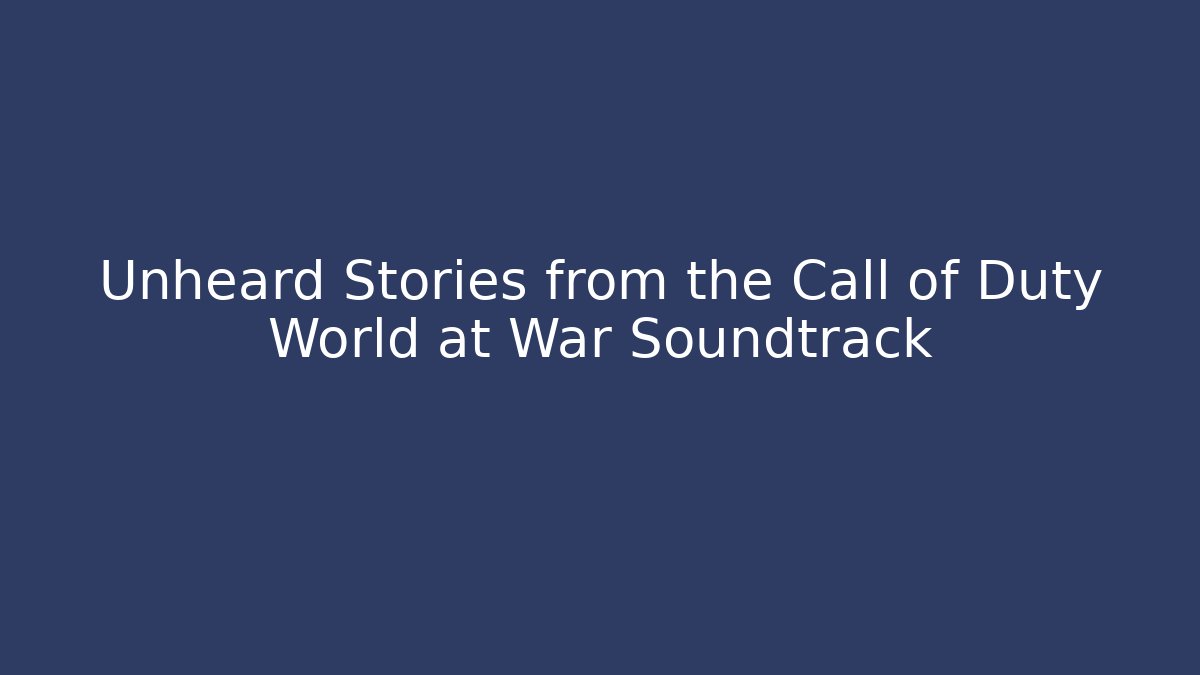 Unheard Stories from the Call of Duty World at War Soundtrack