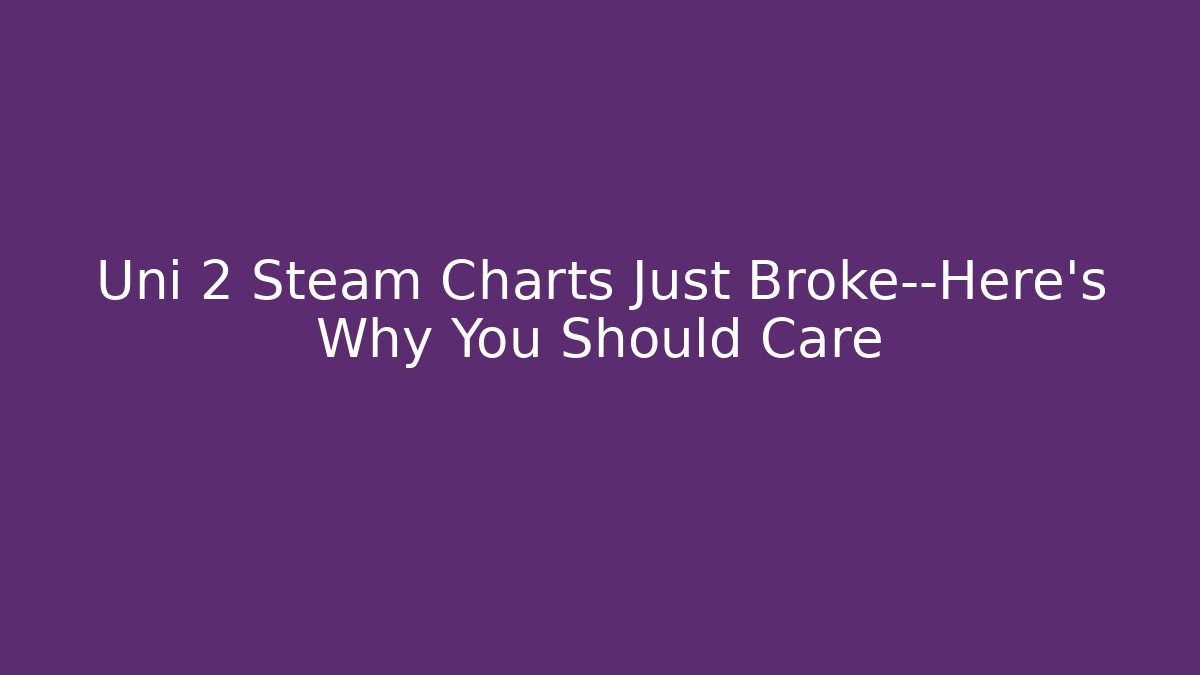 Uni 2 Steam Charts Just Broke—Here's Why You Should Care