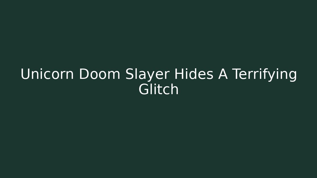 Unicorn Doom Slayer Hides A Terrifying Glitch