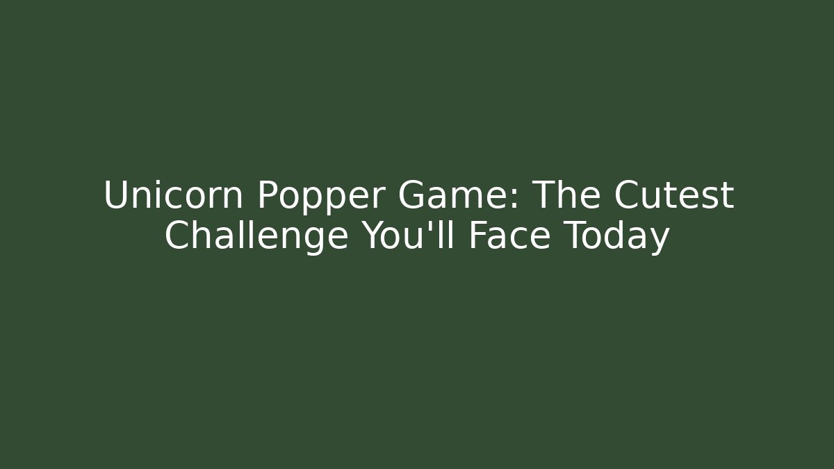 Unicorn Popper Game: The Cutest Challenge You'll Face Today