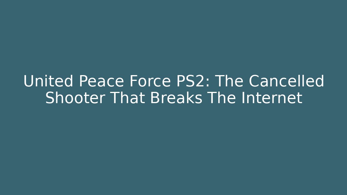 United Peace Force PS2: The Cancelled Shooter That Breaks The Internet