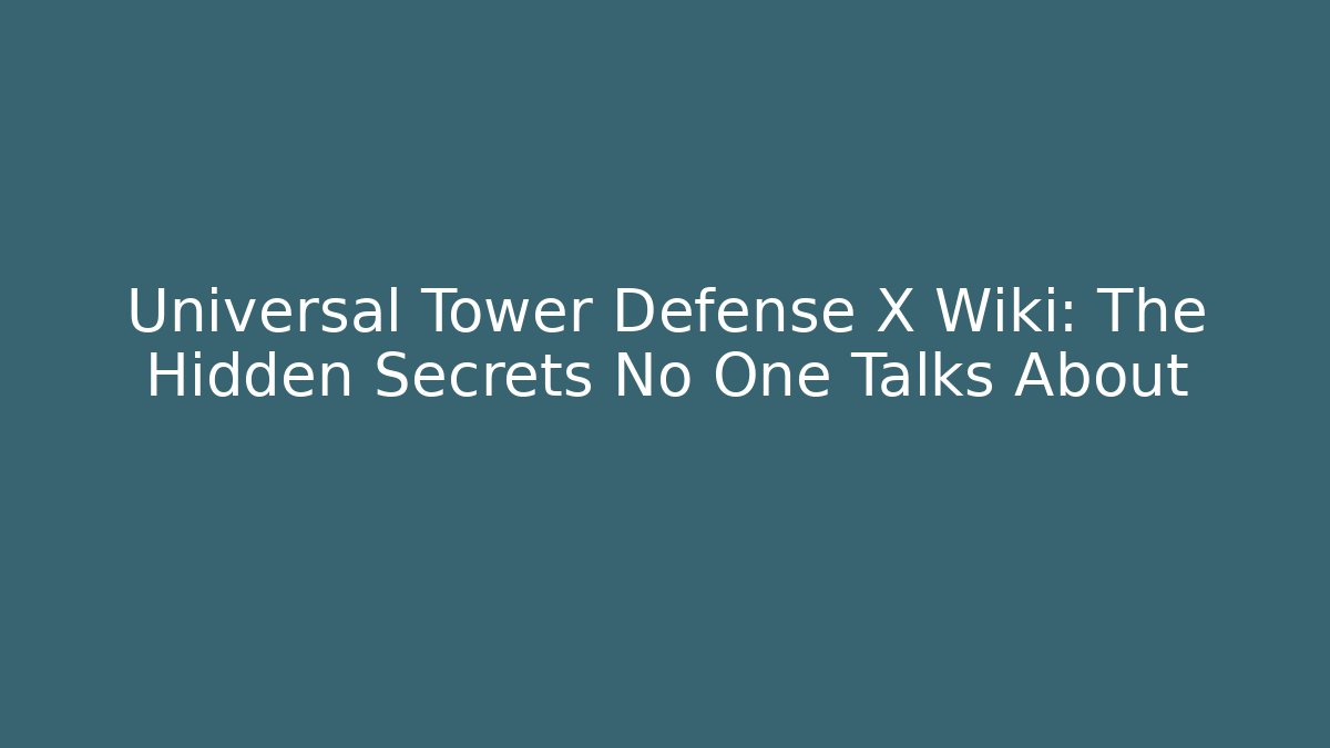 Universal Tower Defense X Wiki: The Hidden Secrets No One Talks About - Felix Cat Insurance