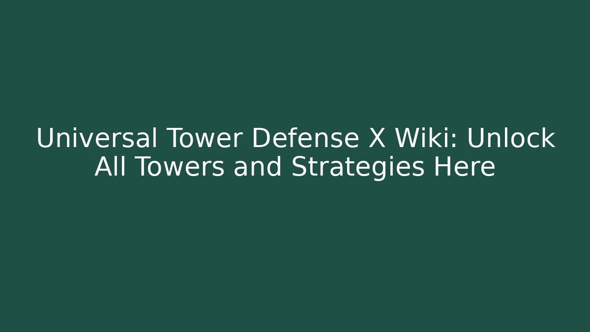 Universal Tower Defense X Wiki: Unlock All Towers and Strategies Here
