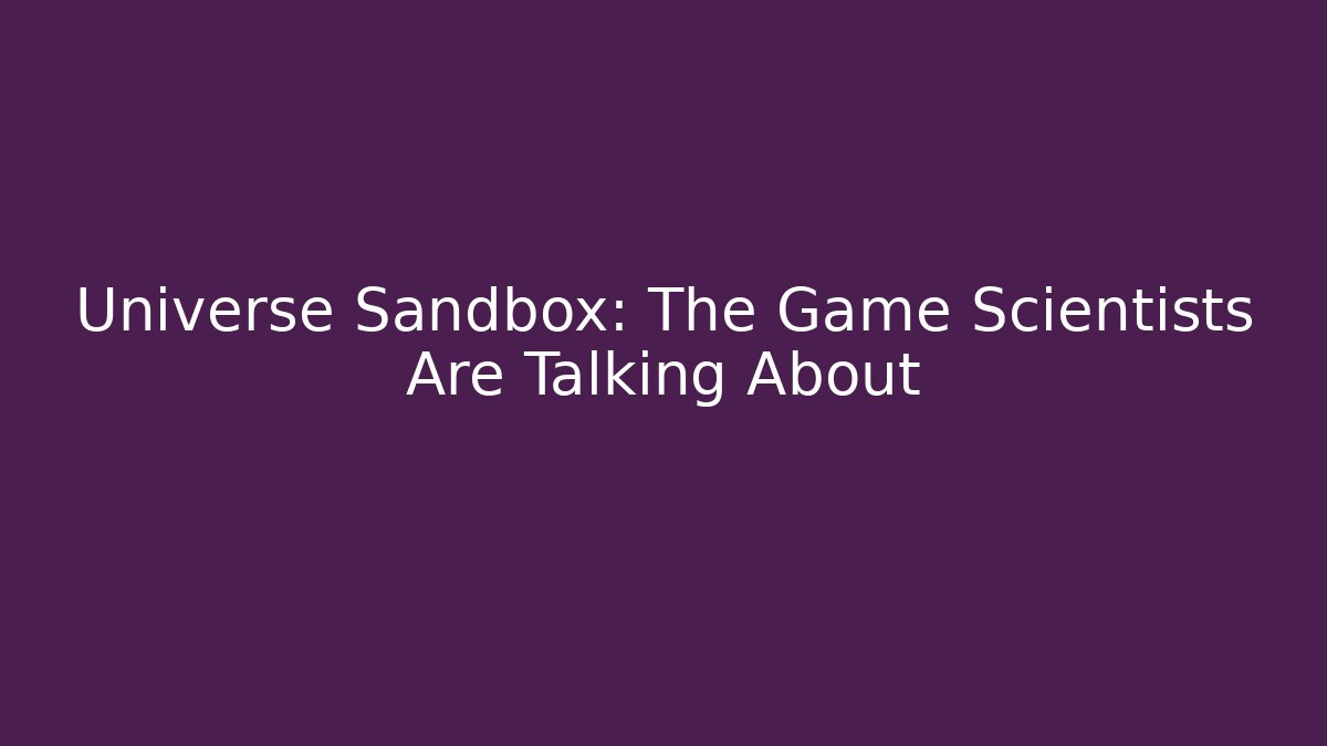 Universe Sandbox: The Game Scientists Are Talking About - Felix Cat Insurance