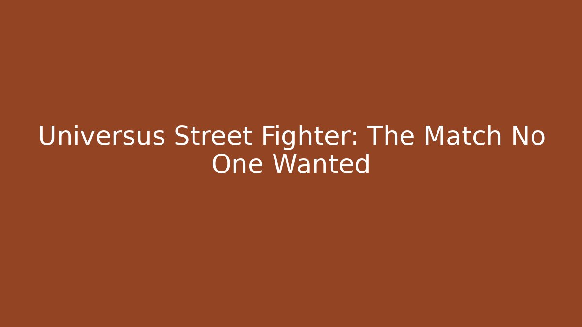 Universus Street Fighter: The Match No One Wanted