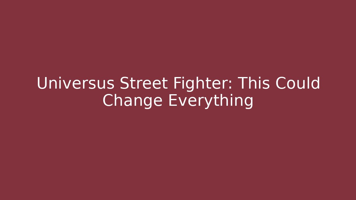 Universus Street Fighter: This Could Change Everything