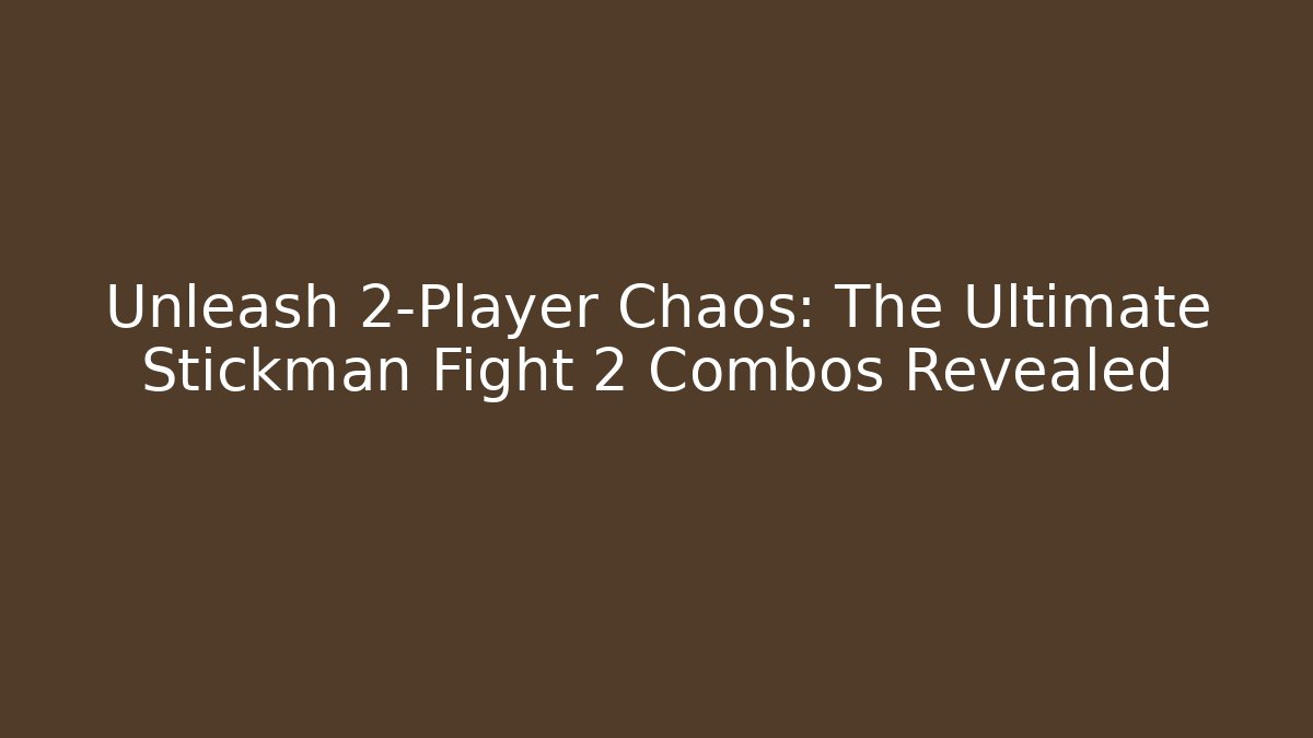 Unleash 2-Player Chaos: The Ultimate Stickman Fight 2 Combos Revealed