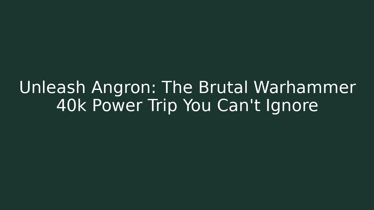 Unleash Angron: The Brutal Warhammer 40k Power Trip You Can't Ignore