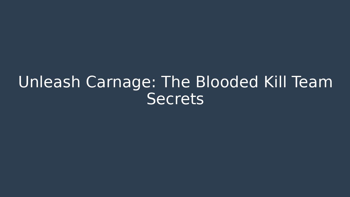 Unleash Carnage: The Blooded Kill Team Secrets