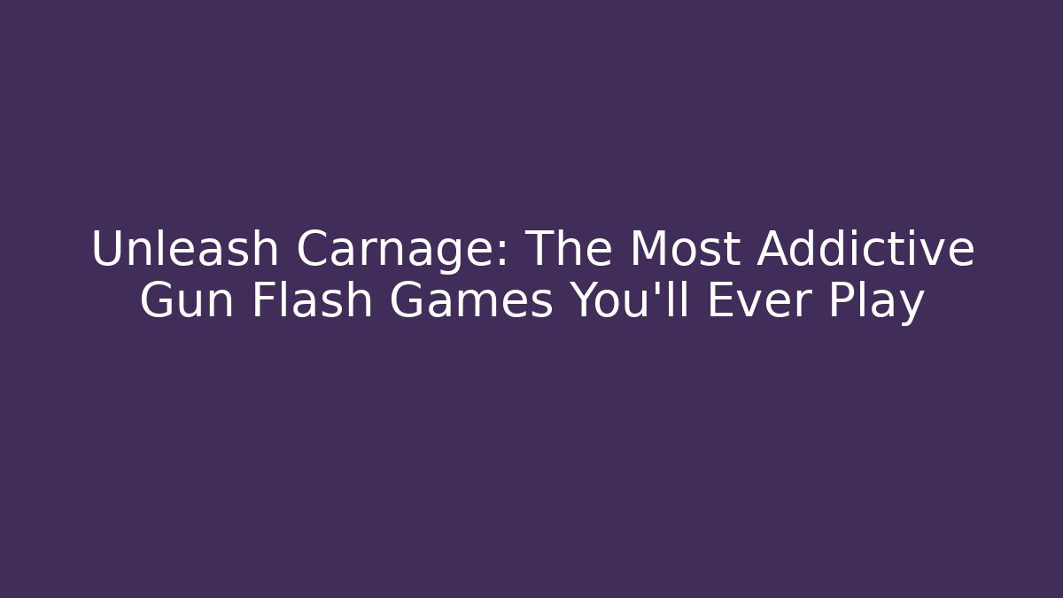Unleash Carnage: The Most Addictive Gun Flash Games You’ll Ever Play