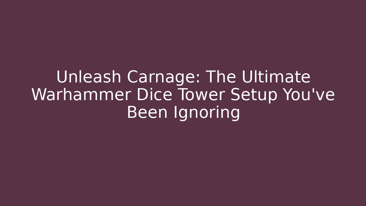 Unleash Carnage: The Ultimate Warhammer Dice Tower Setup You’ve Been Ignoring