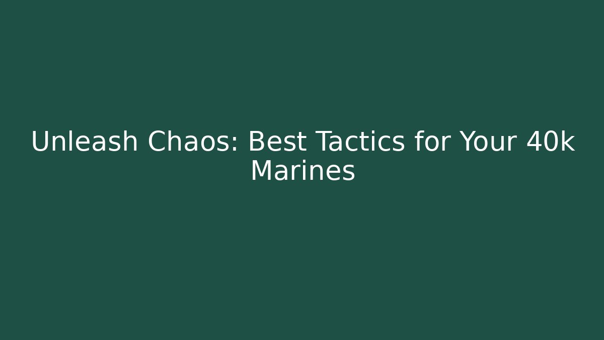 Unleash Chaos: Best Tactics for Your 40k Marines - Felix Cat Insurance