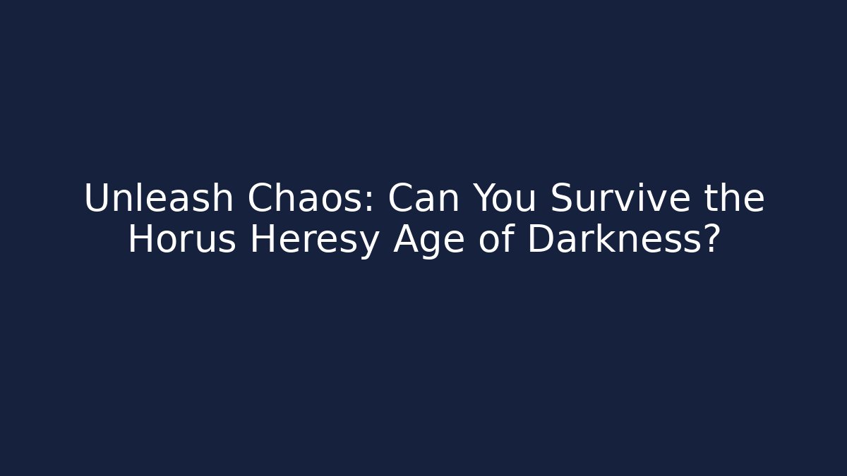 Unleash Chaos: Can You Survive the Horus Heresy Age of Darkness?
