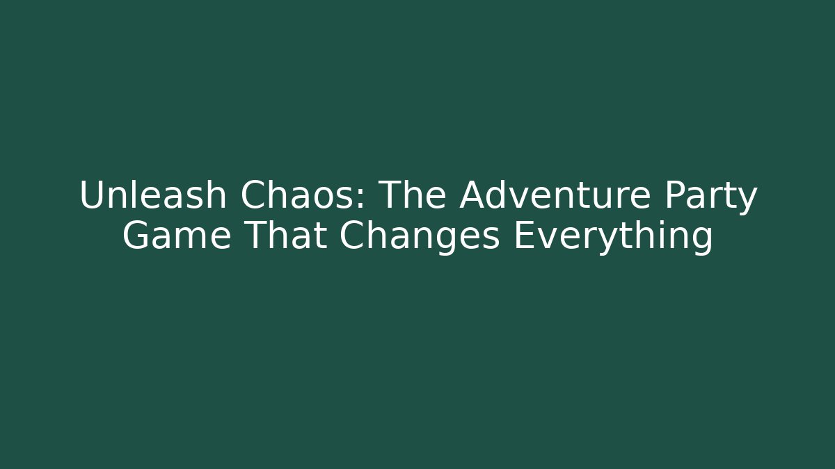 Unleash Chaos: The Adventure Party Game That Changes Everything