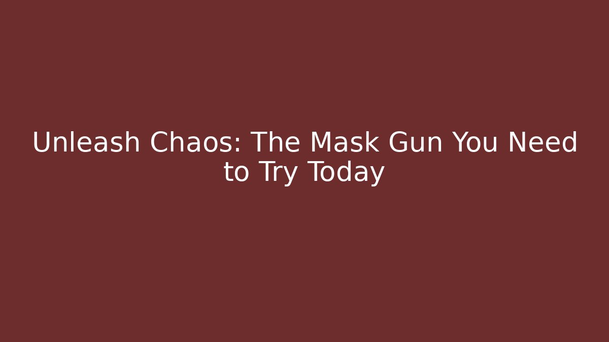Unleash Chaos: The Mask Gun You Need to Try Today