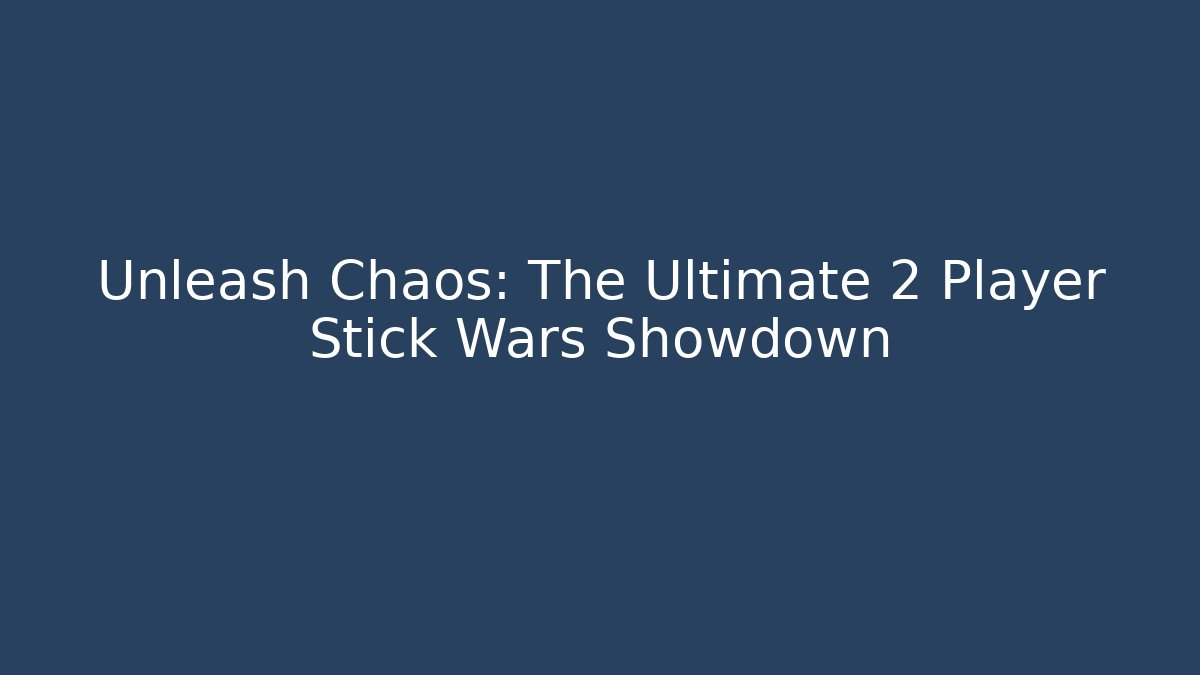 Unleash Chaos: The Ultimate 2 Player Stick Wars Showdown