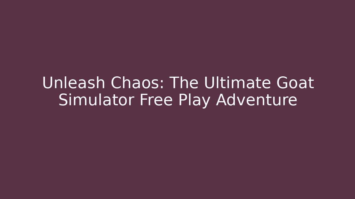 Unleash Chaos: The Ultimate Goat Simulator Free Play Adventure