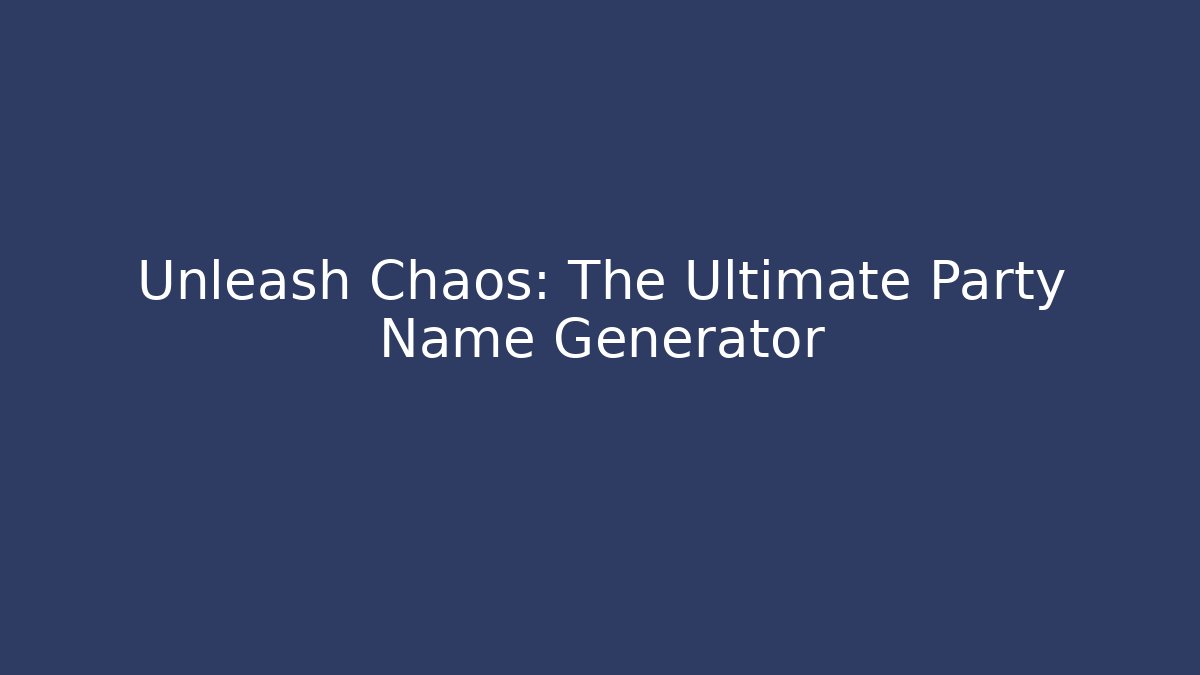 Unleash Chaos: The Ultimate Party Name Generator