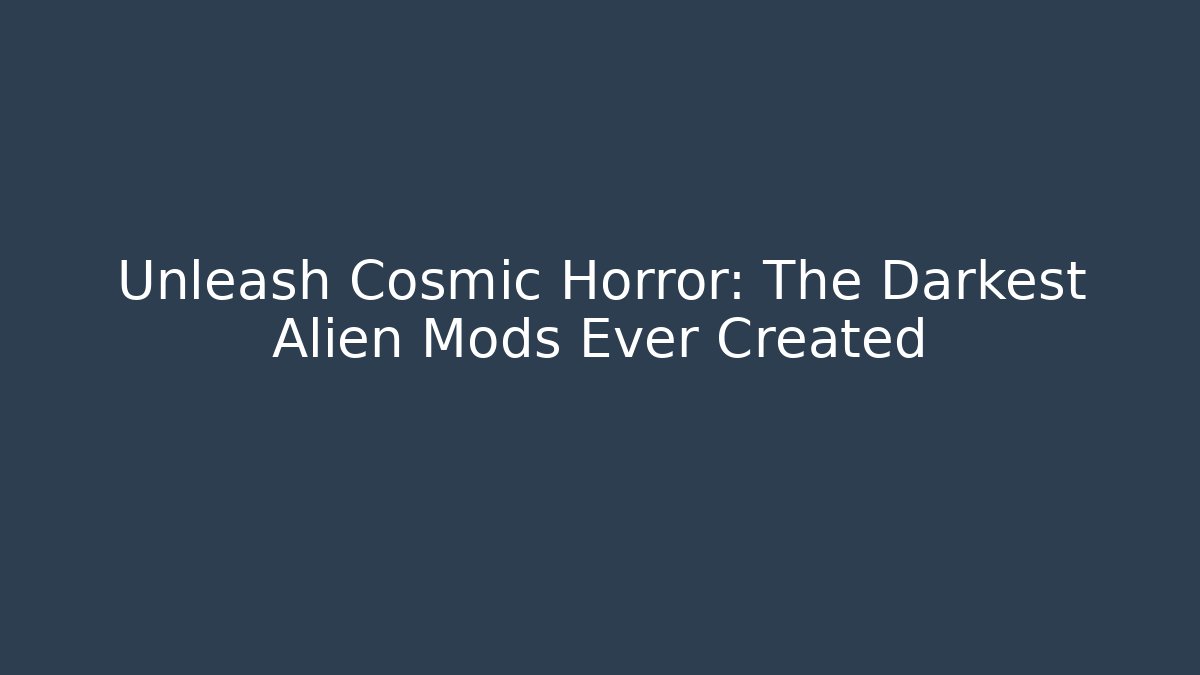 Unleash Cosmic Horror: The Darkest Alien Mods Ever Created