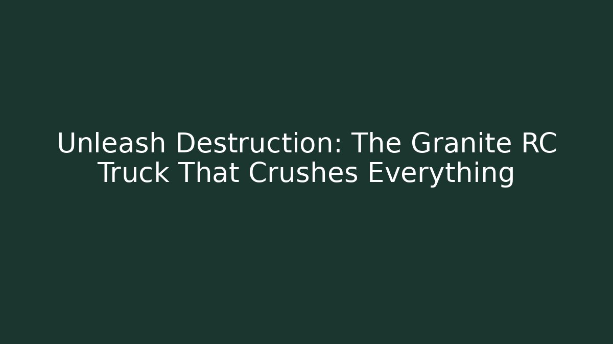 Unleash Destruction: The Granite RC Truck That Crushes Everything