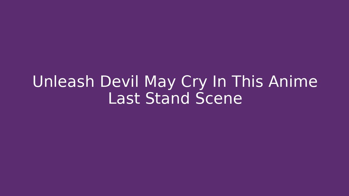 Unleash Devil May Cry In This Anime Last Stand Scene
