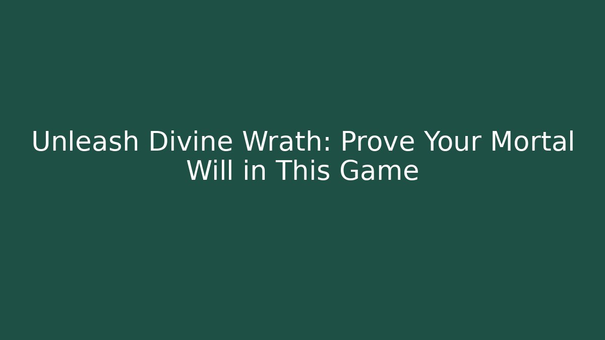 Unleash Divine Wrath: Prove Your Mortal Will in This Game