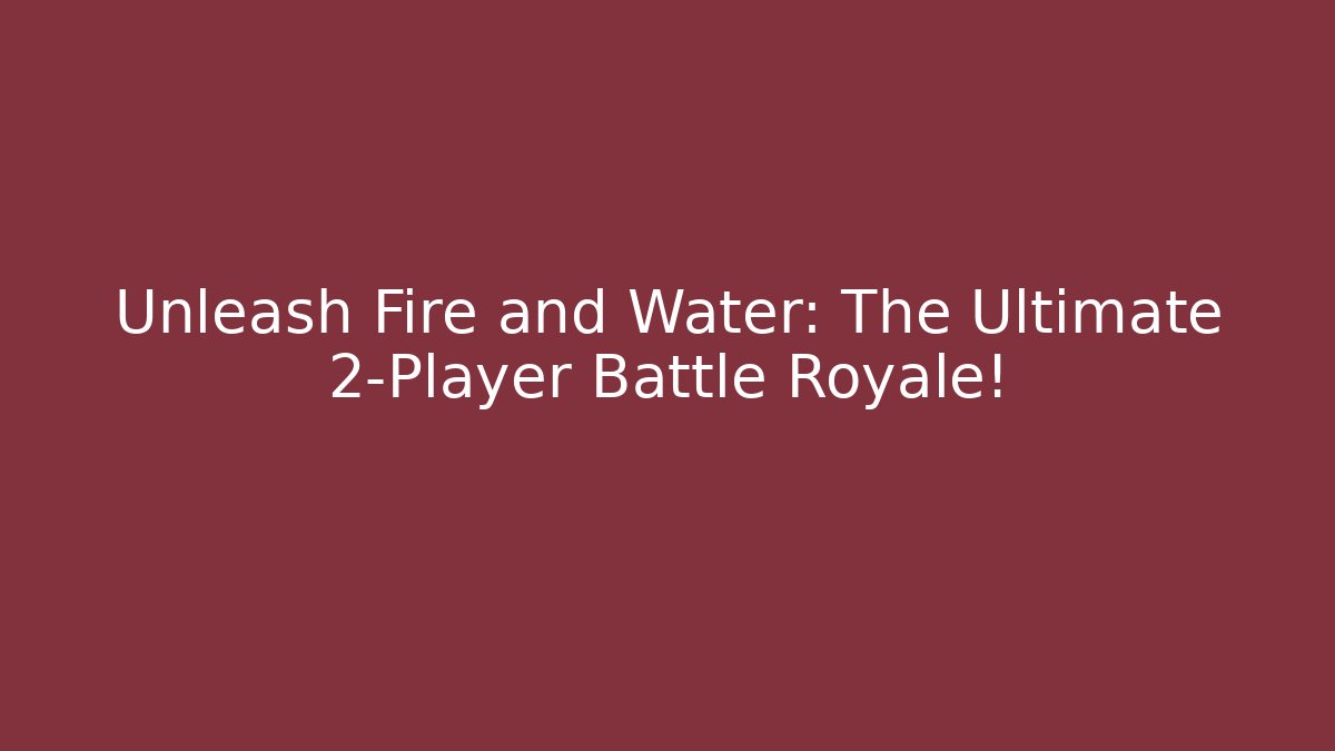 Unleash Fire and Water: The Ultimate 2-Player Battle Royale! - Felix Cat Insurance