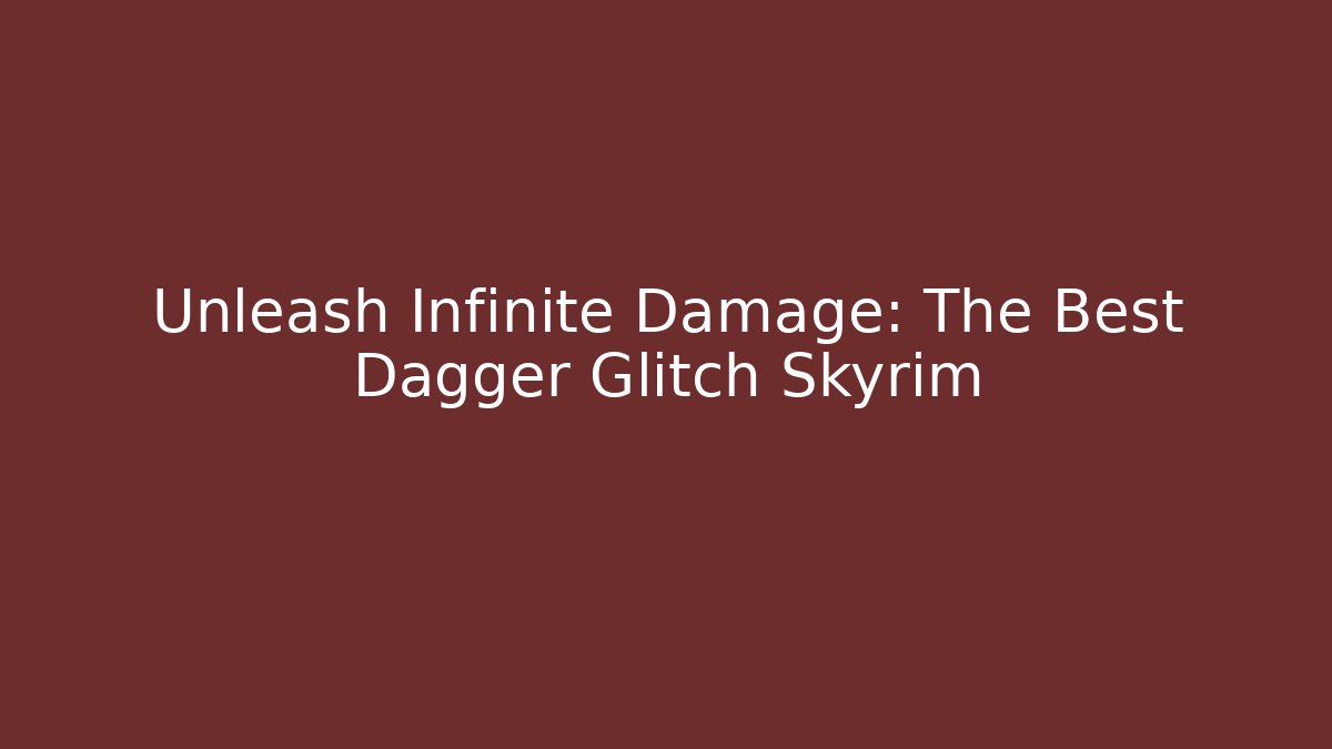 Unleash Infinite Damage: The Best Dagger Glitch Skyrim