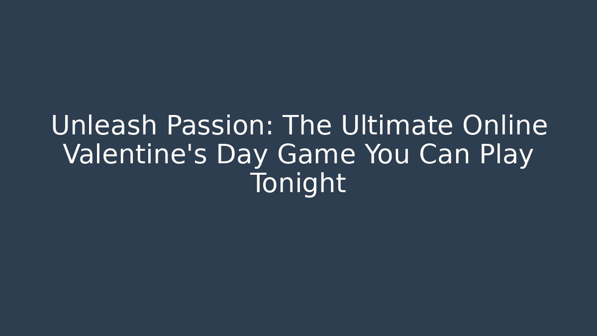 Unleash Passion: The Ultimate Online Valentine’s Day Game You Can Play Tonight